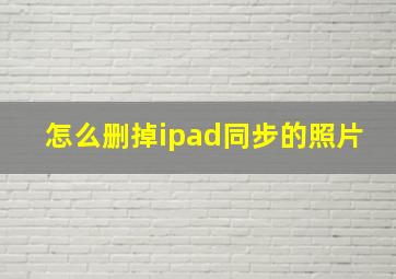 怎么删掉ipad同步的照片