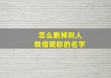 怎么删掉别人微信昵称的名字