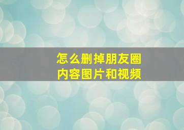 怎么删掉朋友圈内容图片和视频