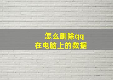 怎么删除qq在电脑上的数据