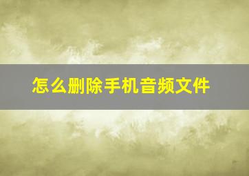 怎么删除手机音频文件