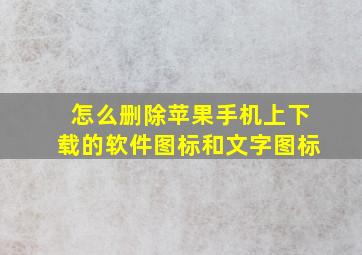 怎么删除苹果手机上下载的软件图标和文字图标