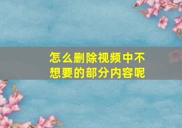 怎么删除视频中不想要的部分内容呢