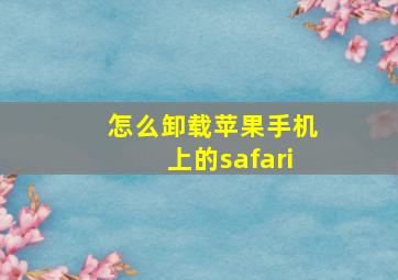 怎么卸载苹果手机上的safari