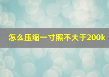 怎么压缩一寸照不大于200k