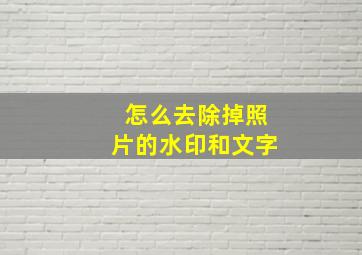 怎么去除掉照片的水印和文字