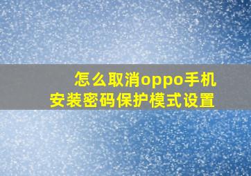 怎么取消oppo手机安装密码保护模式设置