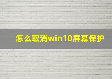 怎么取消win10屏幕保护