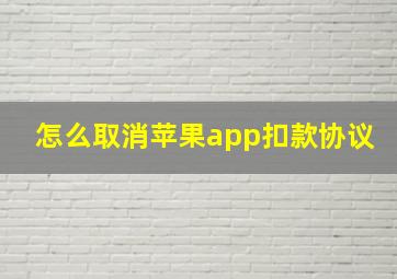 怎么取消苹果app扣款协议