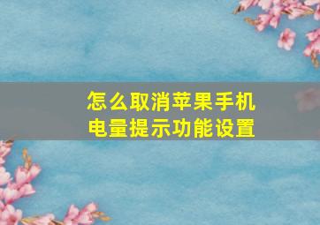 怎么取消苹果手机电量提示功能设置