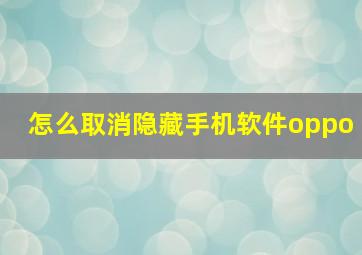 怎么取消隐藏手机软件oppo