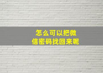 怎么可以把微信密码找回来呢