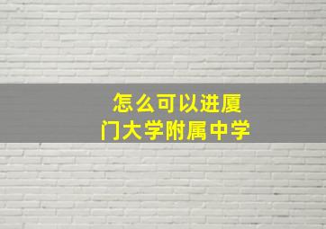 怎么可以进厦门大学附属中学