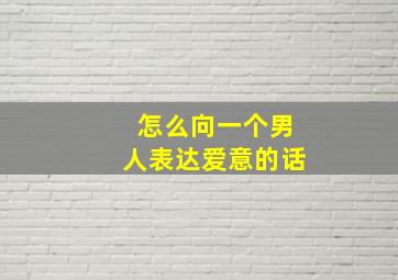 怎么向一个男人表达爱意的话