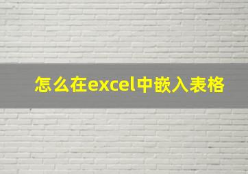 怎么在excel中嵌入表格