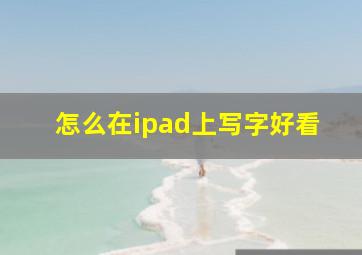 怎么在ipad上写字好看