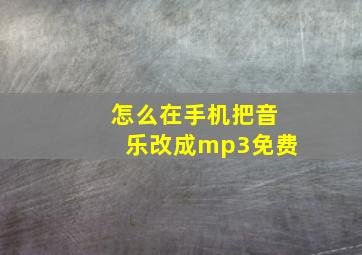 怎么在手机把音乐改成mp3免费