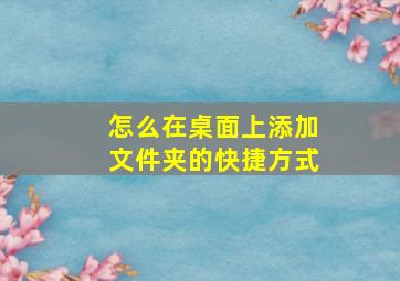 怎么在桌面上添加文件夹的快捷方式