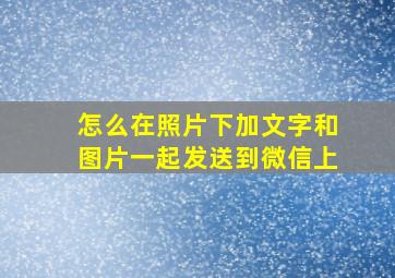 怎么在照片下加文字和图片一起发送到微信上