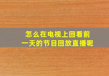 怎么在电视上回看前一天的节目回放直播呢