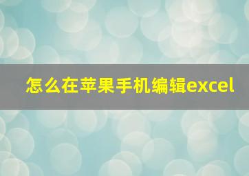 怎么在苹果手机编辑excel