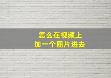 怎么在视频上加一个图片进去