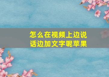 怎么在视频上边说话边加文字呢苹果