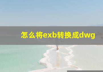 怎么将exb转换成dwg