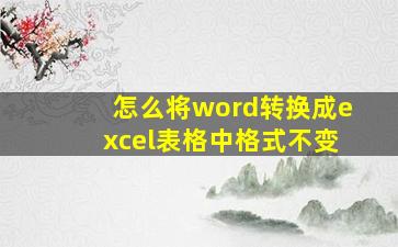 怎么将word转换成excel表格中格式不变