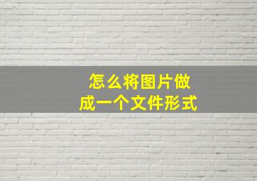 怎么将图片做成一个文件形式