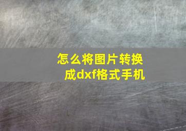 怎么将图片转换成dxf格式手机