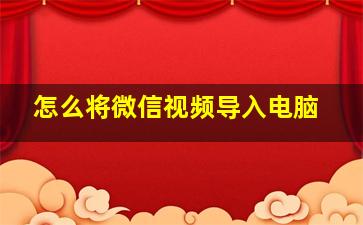 怎么将微信视频导入电脑