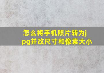 怎么将手机照片转为jpg并改尺寸和像素大小