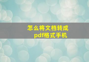 怎么将文档转成pdf格式手机