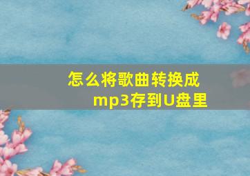 怎么将歌曲转换成mp3存到U盘里