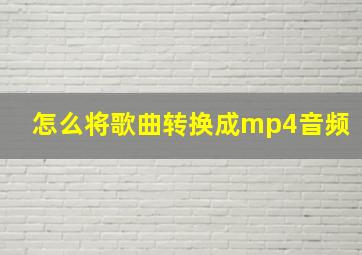 怎么将歌曲转换成mp4音频