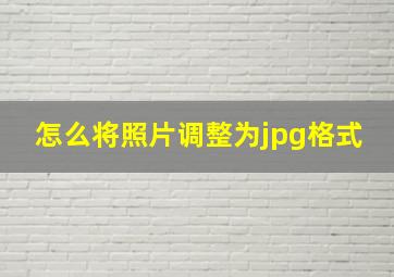 怎么将照片调整为jpg格式