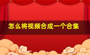 怎么将视频合成一个合集