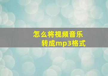 怎么将视频音乐转成mp3格式