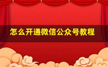 怎么开通微信公众号教程