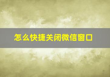 怎么快捷关闭微信窗口