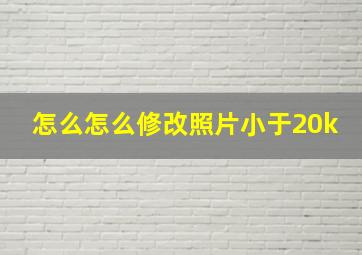 怎么怎么修改照片小于20k