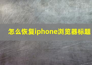 怎么恢复iphone浏览器标题