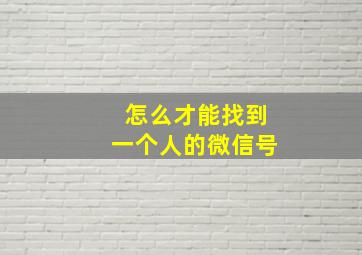 怎么才能找到一个人的微信号