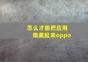 怎么才能把应用隐藏起来oppo