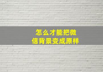 怎么才能把微信背景变成原样