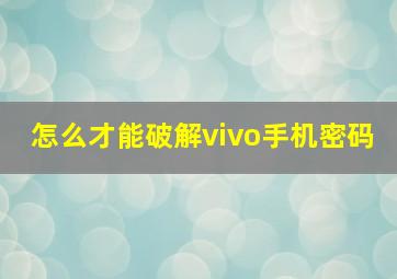 怎么才能破解vivo手机密码