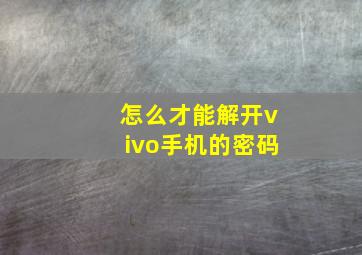 怎么才能解开vivo手机的密码