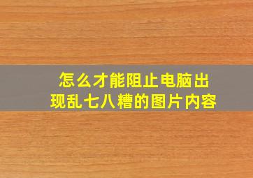 怎么才能阻止电脑出现乱七八糟的图片内容