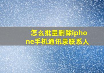 怎么批量删除iphone手机通讯录联系人